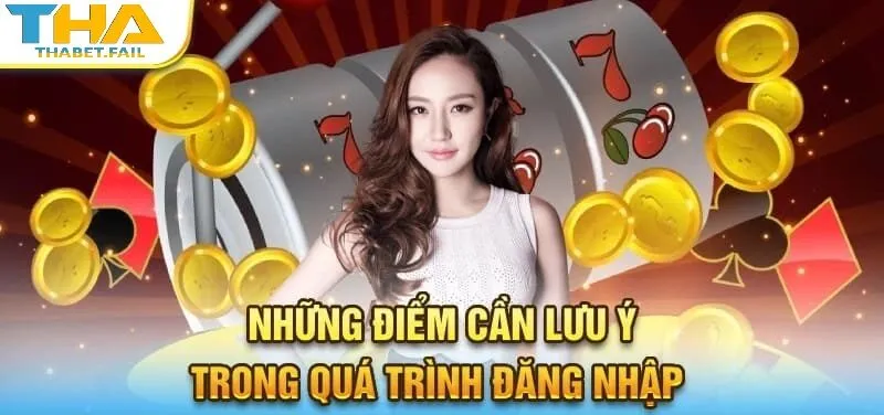 Đăng Nhập Thabet 3 Đăng nhập tài khoản cần chú ý đến những điểm nào?